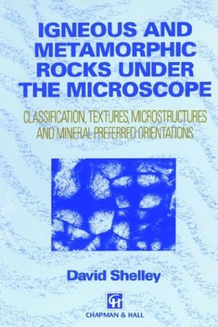 Igneous and Metamorphic Rocks under the Microscope: Classification, textures, microstructures and mineral preferred orientation