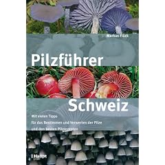 Pilzf�hrer Schweiz: Mit vielen Tipps f�rs Bestimmen und Verwerten und den besten Pilzrezepten