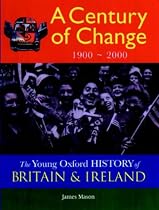 The Young Oxford History of Britain and Ireland: Volume 5: A Century of Change: 1900 - 2000 (The Young Oxford History of Britain & Ireland)
