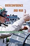 Overconfidence and War: The Havoc and Glory of Positive Illusions