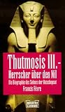 Thutmosis III., Herrscher &uuml;ber den Nil. - Francis Fevre