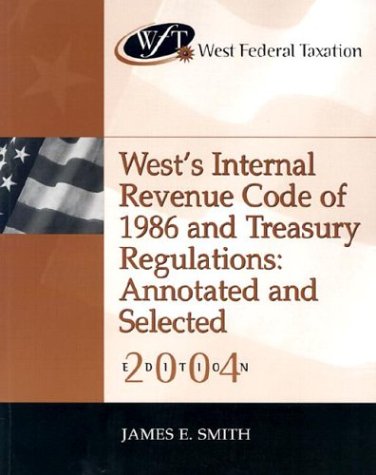 West Federal Taxation: West's Internal Revenue Code of 1986 and Treasury Regulations, Annotated and Selected 2004
