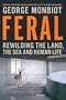 Feral: Rewilding the Land, the Sea, and Human Life