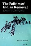 The Politics of Indian Removal: Creek Government and Society in Crisis