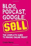 Blog, podcast, Google, sell : the complete guide to making online profit