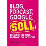 Blog, Podcast, Google, Sell: The Complete Guide to Making Online Profit