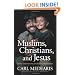 Muslims, Christians, and Jesus: Gaining Understanding and Building Relationships