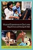Musical Experience in Our Lives: Things We Learn and Meanings We Make
