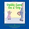 Daddy Goes On a Trip: Dealing With Travel and Deployment (Volume 2)