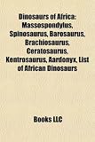 Dinosaurs of Africa: Massospondylus, Spinosaurus, Barosaurus, Brachiosaurus, Ceratosaurus, Kentrosaurus, Aardonyx, List of African Dinosaurs