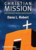 Christian Mission: How Christianity Became a World Religion (Blackwell Brief Histories of Religion)