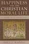 Happiness and the Christian Moral Life: An Introduction to Christian Ethics