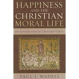 Happiness and the Christian Moral Life: An Introduction to Christian Ethics