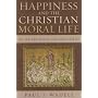 Happiness and the Christian Moral Life: An Introduction to Christian Ethics