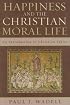 Happiness and the Christian Moral Life: An Introduction to Christian Ethics
