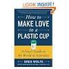 How to Make Love to a Plastic Cup: A Guy's Guide to the World of Infertility