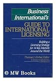 Business International's guide to international licensing : building a licensing strategy for 14 key markets around the world