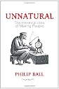 Unnatural: The Heretical Idea of Making People. Philip Ball