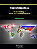 Nuclear Heuristics: Selected Writings of Albert and Roberta Wohlstetter [Enlarged Edition]