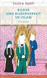 Bilder und Bilderverbot im Islam: Vom Koran bis zum Karikaturenstreit - Silvia Naef