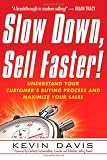 Slow Down, Sell Faster!: Understand Your Customer`s Buying Process and Maximize Your Sales