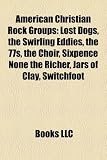 American Christian Rock Groups: Lost Dogs, the Swirling Eddies, the 77s, the Choir, Sixpence None the Richer, Jars of Clay, Switchfoot: Lost Dogs, The ... Anberlin, DC Talk, The Crusaders, Third Day