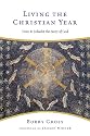 Living the Christian Year: Time to Inhabit the Story of God : an Introduction and Devotional Guide