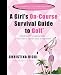 A Girl's On-Course Survival Guide to Golf: Solid Golf Fundamentals... From Tee to Green and In-Between