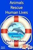 Animals Rescue Human Lives: Amazing Real Life Stories in the News (Illustrated) (Animals in the News)