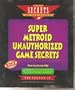 Super Metroid Unauthorized Game Secrets (Secrets of the Games)