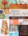 Fabulous Fabric Art with Lutradur(r): For Quilting, Papercrafts, Mixed Media Art  27 Techniques & 14 Projects  Revolutionize Your Craft Experience!