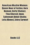 American Muslim Women: Queen Noor of Jordan, Asra Nomani, Betty Shabazz, Tina Gharavi, Iman, Saleemah Abdul-Ghafur, Leila Ahmed, Zohra Sarwar-