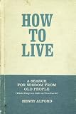 How to Live: A Search for Wisdom from Old People (While They Are Still on This Earth) How to Live: A Search for Wisdom from Old People (While They Are Still on This Earth)