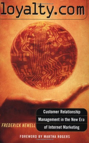 Loyalty.com: Customer Relationship Management in the New Era of Internet Marketing: Customer Relationship Management in the New Era of Internet Marketing