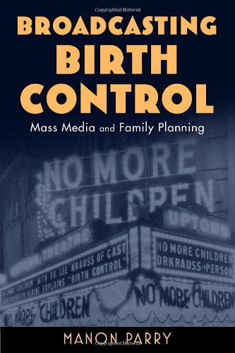 Broadcasting Birth Control: Mass Media and Family Planning (Critical Issues in Health and Medicine)
