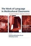 The Work of Language in Multicultural Classrooms: Talking Science, Writing Science (Language, Culture, and Teaching)
