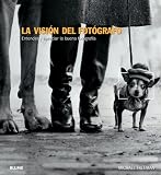 La visi��n del fot��grafo / The vision of the photographer: Entender y apreciar la buena fotografia / Understand and appreci...