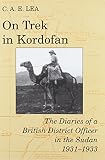On trek in Kordofan : the diaries of a British district officer in the Sudan, 1931-1933