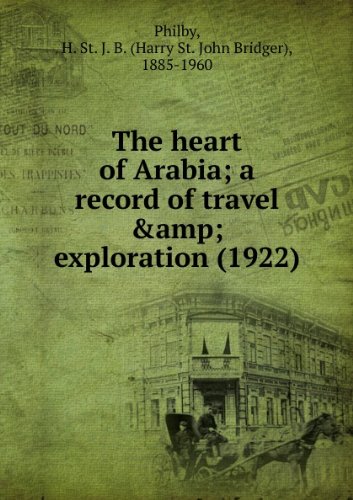 The Heart of Arabia: A Record of Travel and Exploration
