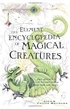 The Element Encyclopedia of Magical Creatures: The Ultimate A-Z of Fantastic Beings from Myth and Magic