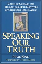 Speaking Our Truth: Voices of Courage and Healing for Male Survivors of Childhood Sexual Abuse