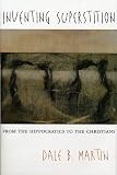 Inventing Superstition
 From the Hippocratics to the Christians,
DB Martin