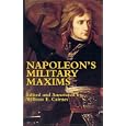 Napoleon's Military Maxims (Dover Books on History, Political and Social Science) by Napoleon Bonaparte, William E. Cairnes, and George C. D'Aguilar