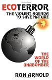Ecoterror: The Violent Agenda to Save Nature : The World of the Unabomber