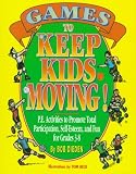 Games to Keep Kids Moving: P.E. Activities to Promote Total Participation, Self-Esteem, and Fun for Grades 3-8