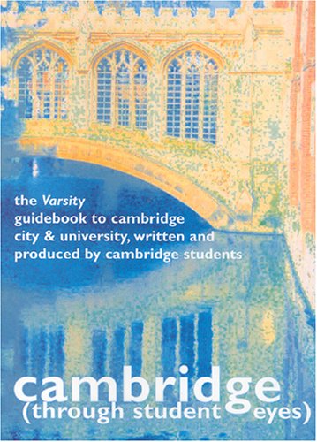 Cambridge Through Student Eyes: Varsity Guidebook to Cambridge City and University Written and Produced by Cambridge Students
