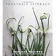 Vegetable Literacy: Cooking and Gardening with Twelve Families from the Edible Plant Kingdom, with over 300 Deliciously Simple Recipes