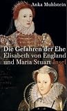 Produkt-Bild: Die Gefahren der Ehe: Elisabeth von England und Maria Stuart