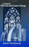 A Church That Can And Cannot Change: The Development of Catholic Moral Teaching (Erasmus Institute Books)