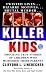 Killer Kids: Shocking True Stories Of Children Who Murdered Their Parents Killer Kids: Shocking True Stories Of Children Who Murdered Their Parents